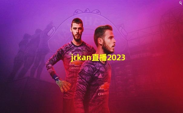jrkan直播2023