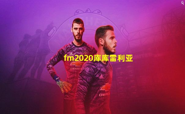 fm2020库库雷利亚