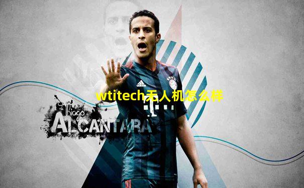 wtitech无人机怎么样