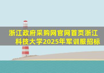 浙江政府采购网官网首页浙江科技大学2025年军训服招标