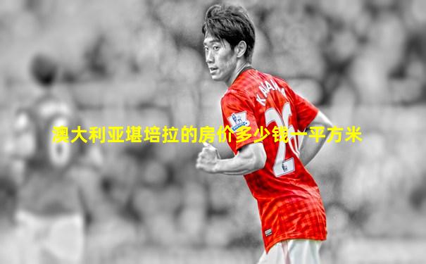 澳大利亚堪培拉的房价多少钱一平方米