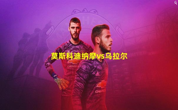 莫斯科迪纳摩vs乌拉尔