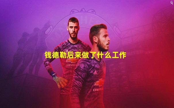 钱德勒后来做了什么工作