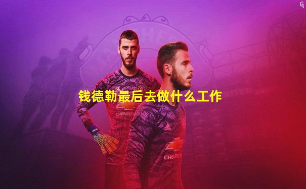 钱德勒最后去做什么工作